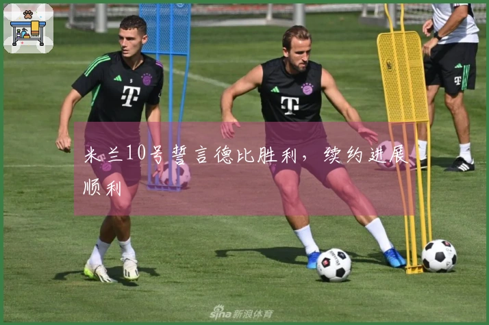 米兰10号誓言德比胜利，续约进展顺利