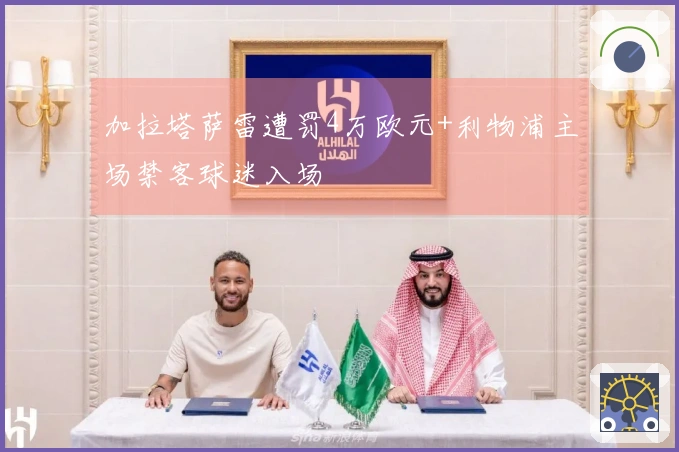 加拉塔萨雷遭罚4万欧元+利物浦主场禁客球迷入场