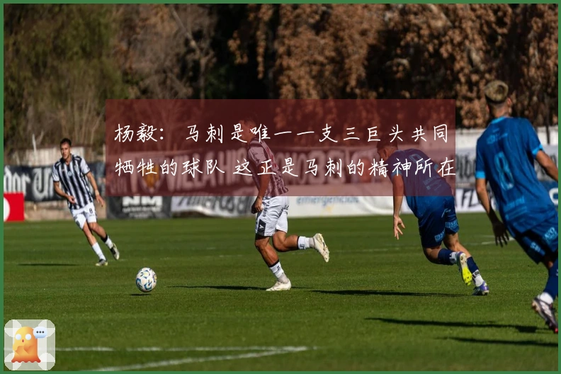 杨毅：马刺是唯一一支三巨头共同牺牲的球队 这正是马刺的精神所在