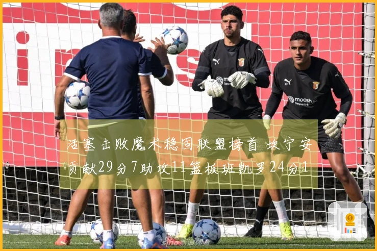 活塞击败魔术稳固联盟榜首 坎宁安贡献29分7助攻11篮板班凯罗24分11篮板