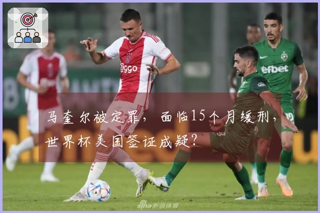 马奎尔被定罪，面临15个月缓刑，世界杯美国签证成疑？